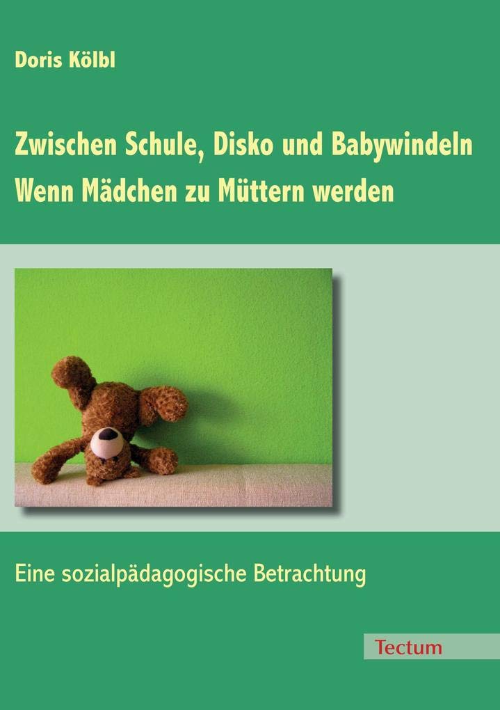 Zwischen Schule, Disko und Babywindeln - Wenn Mädchen zu Müttern werden Social Sciences
