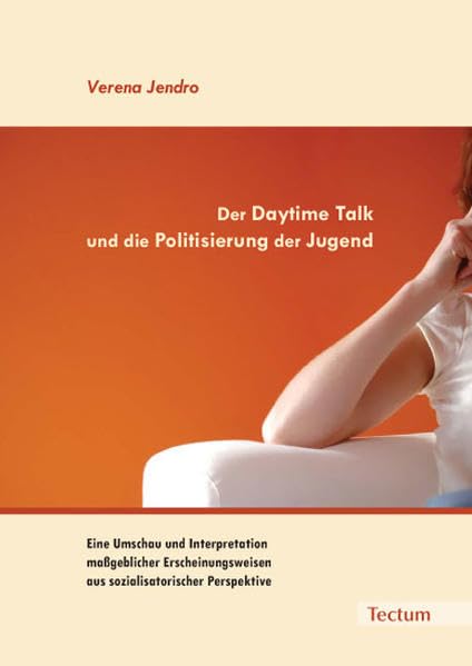 Der Daytime Talk und die Politisierung der Jugend: Eine Umschau und Interpretation maßgeblicher Erscheinungsweisen aus sozialisatorischer Perspektive: ... aus sozialisatorischer Perspektive. Diss. Law