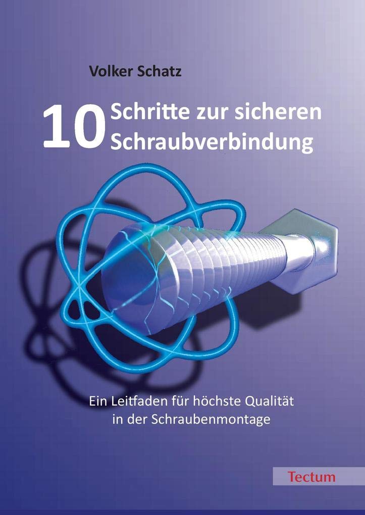10 Schritte zur sicheren Schraubverbindung. Ein Leitfaden für höchste Qualität in der Schraubenmontage Business & Technology