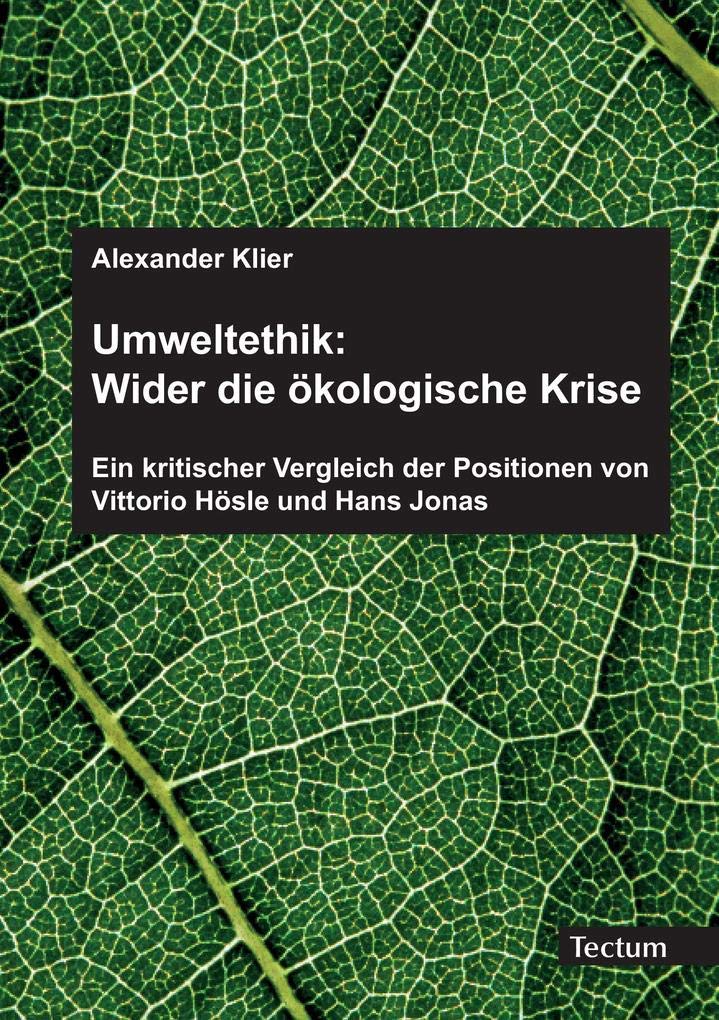 Umweltethik: Wider die ökologische Krise: Ein kritischer Vergleich der Positionen von Vittorio Hösle und Hans Jonas: Ein kritischer Vergleich der ... von Vittorio Hösle und Hans Jonas. Mag.-Arb. Philosophy