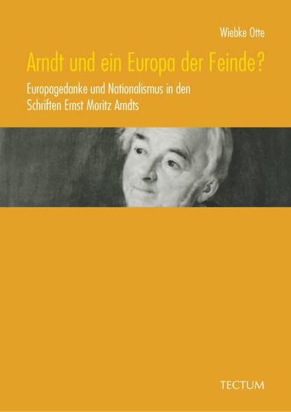 Arndt und ein Europa der Feinde?: Europagedanke und Nationalismus in den Schriften Ernst Moritz Arndts Politics & History