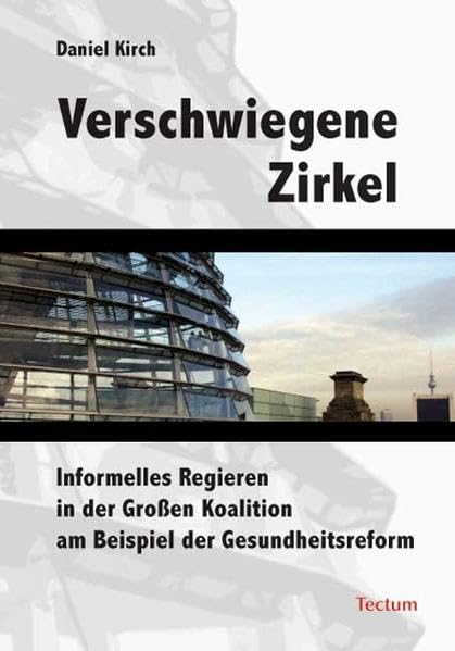 Verschwiegene Zirkel: Informelles Regieren in der Großen Koalition am Beispiel der Gesundheitsreform Law