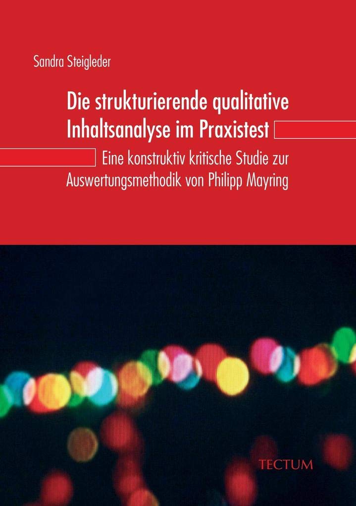 Die strukturierende qualitative Inhaltsanalyse im Praxistest: Eine konstruktiv kritische Studie zur Auswertungsmethodik von Philipp Mayring: Eine ... von Philipp Mayring. Diss. Law