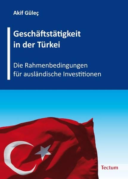 Geschäftstätigkeit in der Türkei: Die Rahmenbedingungen für ausländische Investitionen Law