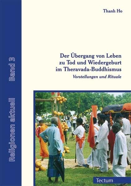 Der Übergang von Leben zu Tod und Wiedergeburt im Theravada-Buddhismus: Vorstellungen und Rituale (Religionen aktuell) Film, Art & Culture