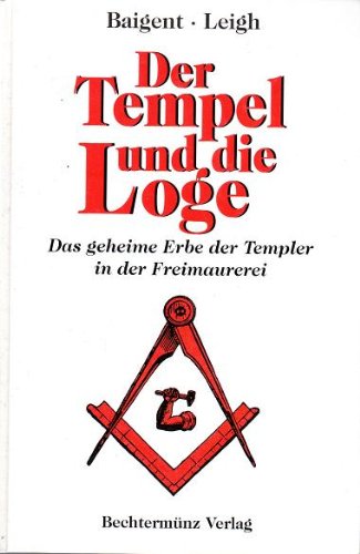 Der Tempel und die Loge: Das geheime Erbe der Templer in der Freimaurerei Religion & Esotericism