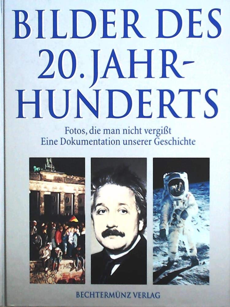 Bilder des 20. Jahrhunderts: Fotos, die man nicht vergisst. Eine Dokumentation unserer Geschichte Books