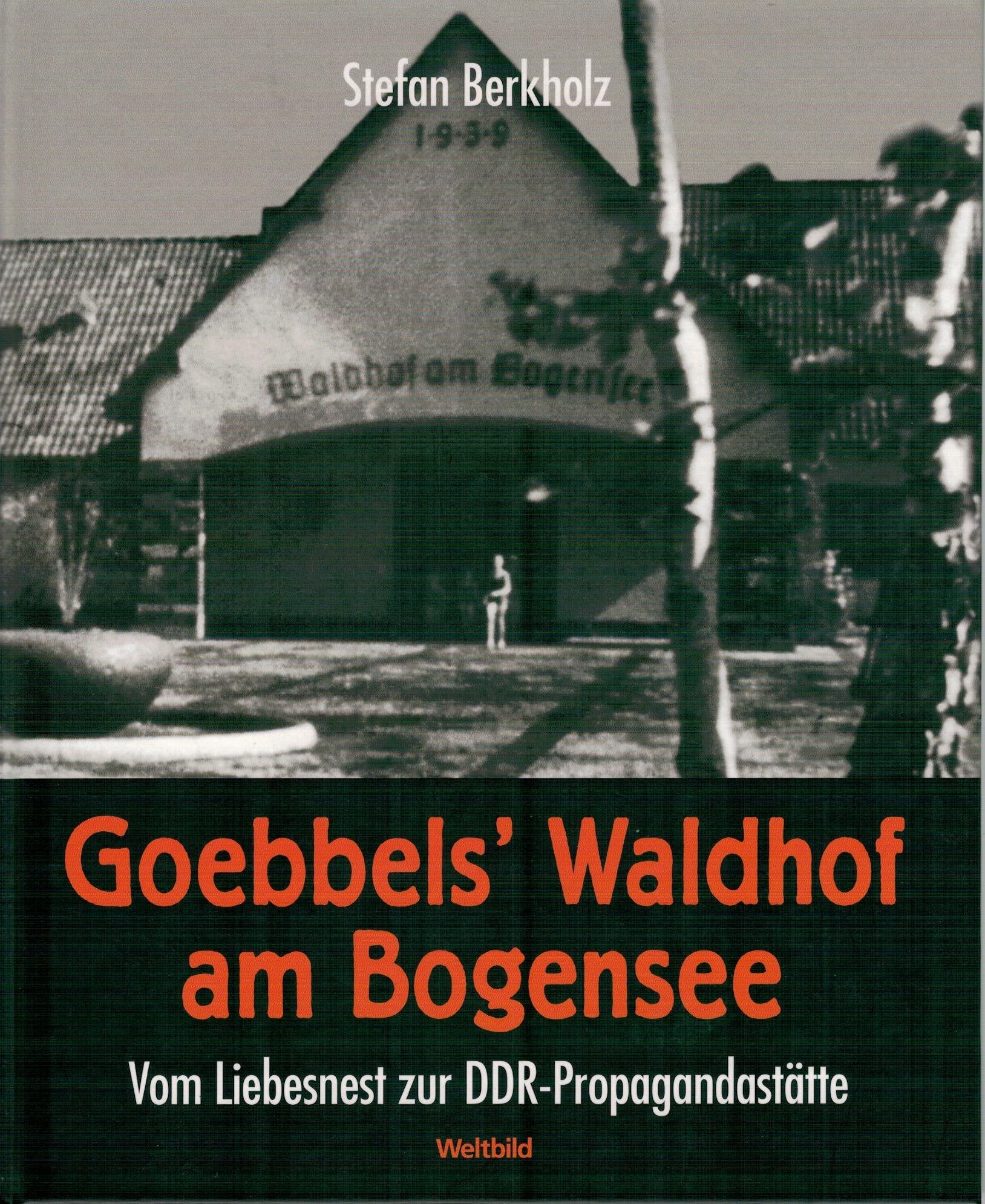 Goebbels` Waldhof am Bogensee : vom Liebesnest zur DDR-Propagandastätte. Politics & History