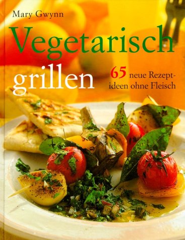 Vegetarisch grillen : 65 neue Rezeptideen ohne Fleisch Health, Nutrition & Fitness