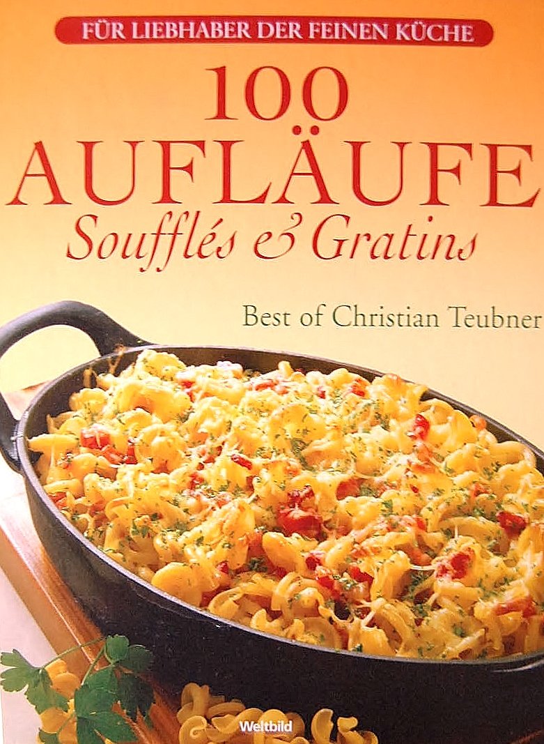 100 Aufläufe, Soufflés und Gratins - Best of Christian Teubner Books