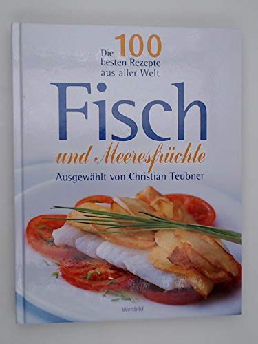 Fisch und Meeresfrüchte : die 100 besten Rezepte aus aller Welt / ausgew. von Christian Teubner Books