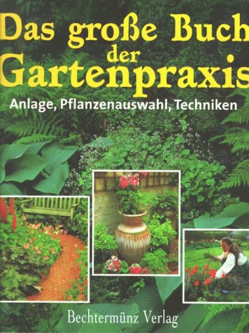 Das grosse Buch der Gartenpraxis: Anlage, Pflanzenauswahl, Techniken. Vorw. v. Stefan Buczacki Garden & Plants