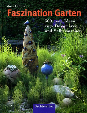 Faszination Garten. 300 neue Ideen zum Dekorieren und Selbermachen Garden & Plants