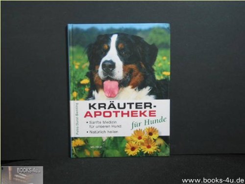 Kräuterapotheke für Hunde : sanfte Medizin für unseren Hund , natürlich heilen. Books
