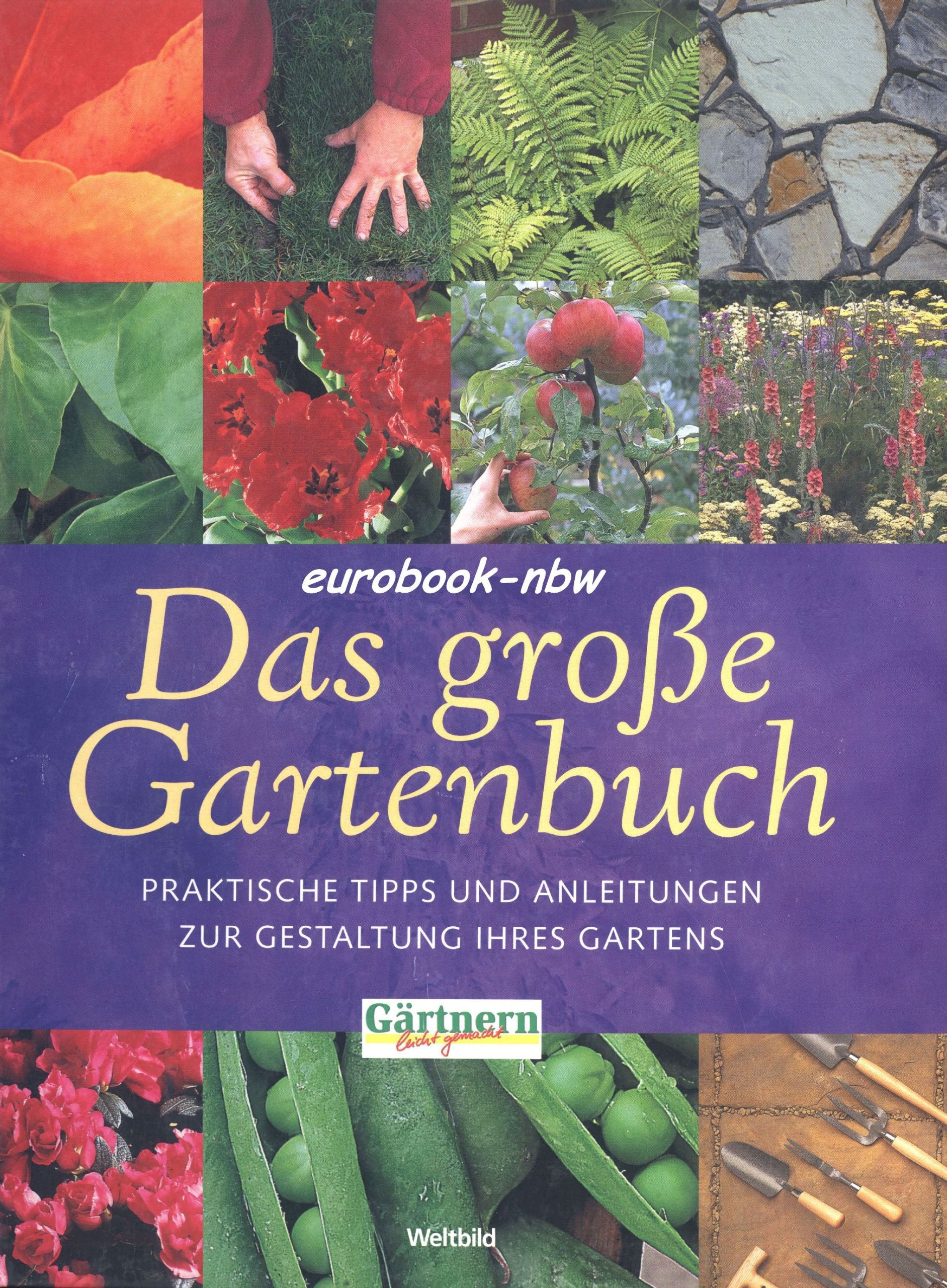 Das große Gartenbuch: Praktische Tipps und Anleitungen zur Gestaltung ihres Gartens Garden & Plants