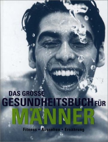 Das grosse Gesundheitsbuch für Männer. Alles was Männer wissen müssen über Fitness, Super Aussehen, Richtige Ernährung, Anti Aging, Besseren Sex, Männerkrankheiten vorbeugen Health, Nutrition & Fitness