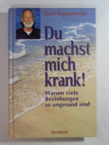 Du machst mich krank!: die Sprache der Symptome erkennen und verstehen. Warum viele Beziehungen so ungesund sind Partnership & Love