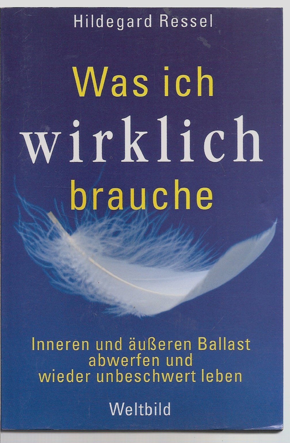Was ich wirklich brauche: Inneren und äußeren Ballast abwerfen und wieder unbeschwert leben Psychology