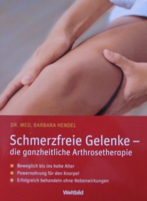 Schmerzfreie Gelenke - die ganzheitliche Arthrosetherapie Beweglich bis ins hohe Alter. Powernahrung für den Knorpel. Erfolgreich behandeln ohne Nebenwirkungen Medicine