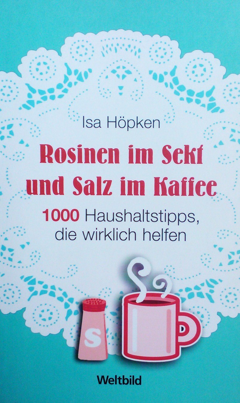 Rosinen im Sekt und Salz im Kaffee. 1000 Haushaltstipps, die wirklich helfen. Home & Household
