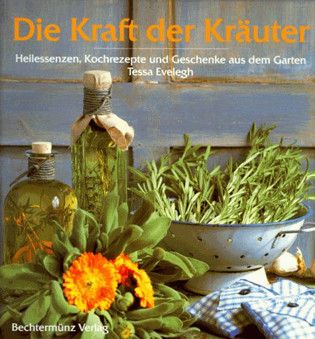 Die Kraft der Kräuter. Heilessenzen, Kochrezepte und Geschenke aus dem Garten Garden & Plants