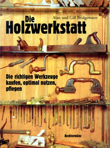 Die Holzwerkstatt: Die richtigen Werkzeuge kaufen, optimal putzen, pflegen Hobbies & Crafts