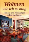 Wohnen wie ich es mag: Häuser und Wohnungen selbst ausbauen Hobbies & Crafts