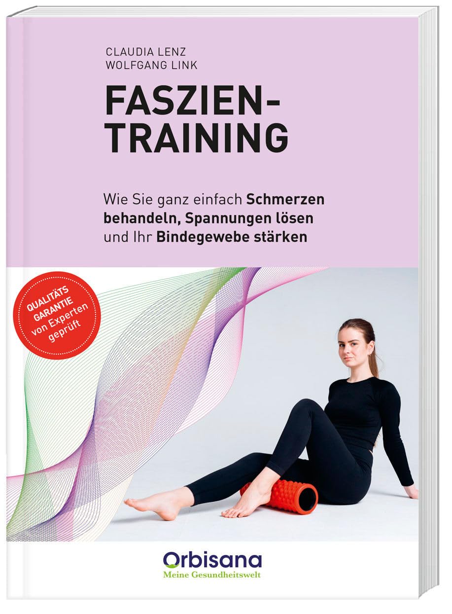 Faszientraining - Schmerzfrei & beweglich: Experten-Ratgeber für aktive Faszienpflege, Verspannungslösung & gesunden Lebensstil Health, Nutrition & Fitness