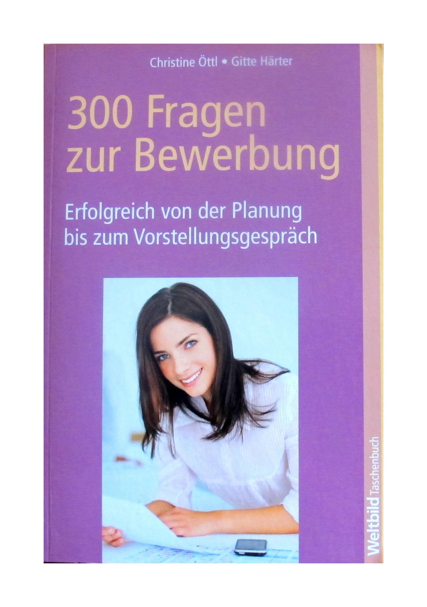 300 Fragen zur Bewerbung Erfolgreich von der Planung bis zum Vorstellungsgespräch Business, Finance & Career