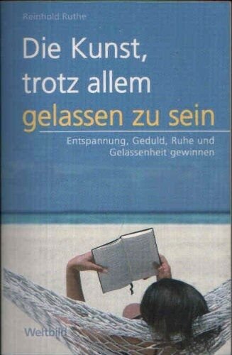 Die Kunst, trotz allem gelassen zu sein : Entspannung, Geduld, Ruhe und Gelassenheit gewinnen Books