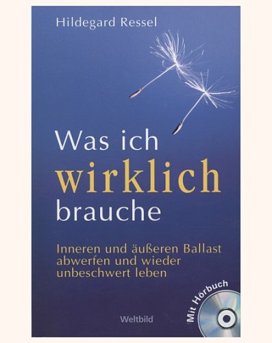 Was ich wirklich brauche - Inneren und äußeren Ballast abwerfen und wieder unbeschwert leben - Mit Hörbuch Books