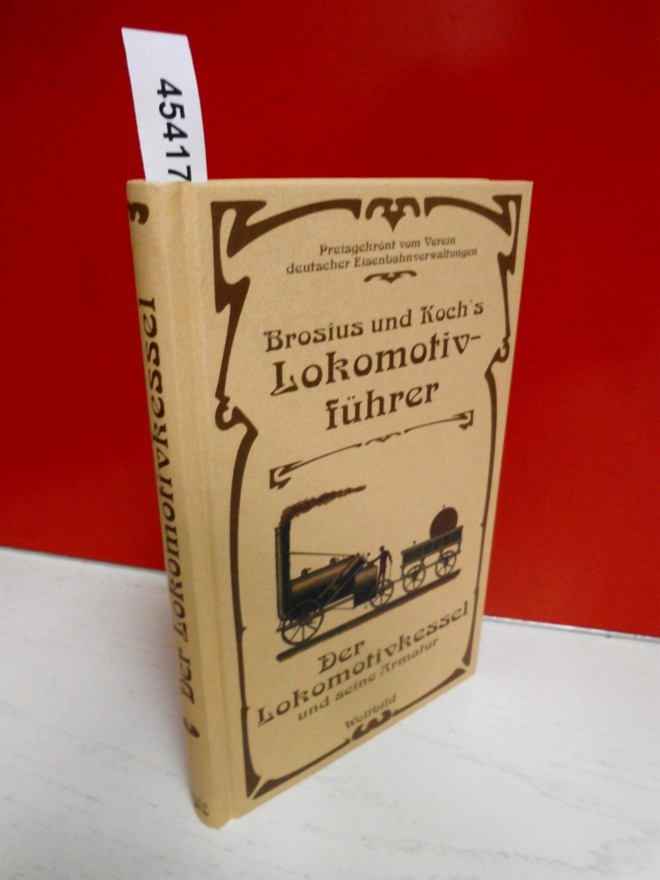 Brosius und Koch`s Lokomotivführer. Der Lokomotivkessel und seine Armatur. Unveränderter Nachdruck d Books