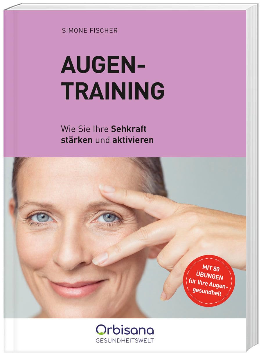 Orbisana Augentraining - 80 Übungen für bessere Sehkraft, Vorbeugung von Altersweitsichtigkeit & gestresste Augen entspannen, Ernährungstipps inklusive Health, Nutrition & Fitness