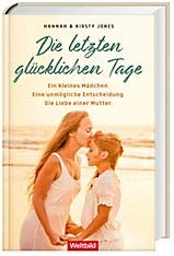 Die letzten glücklichen Tage: Ein kleines Mädchen. Eine unmögliche Entscheidung. Die Liebe einer Mutter Books