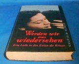 Werden wir uns wiedersehen : eine Liebe in den Zeiten des Krieges Books