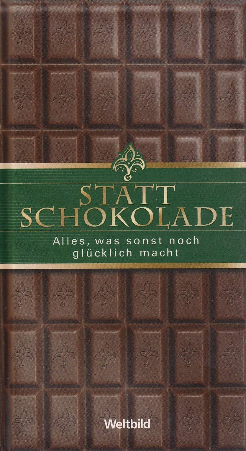 Statt Schokolade : Alles, was sonst noch glücklich macht. Books