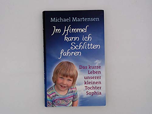 Im Himmel kann ich Schlitten fahren. Das kurze Leben unserer kleinen Tochter Sophia Health, Nutrition & Fitness