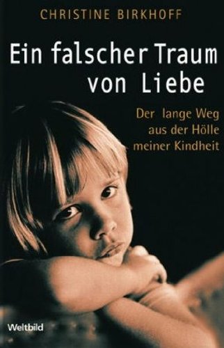 Ein falscher Traum von Liebe - Der lange Weg aus der Hölle meiner Kindheit. Art & Literature