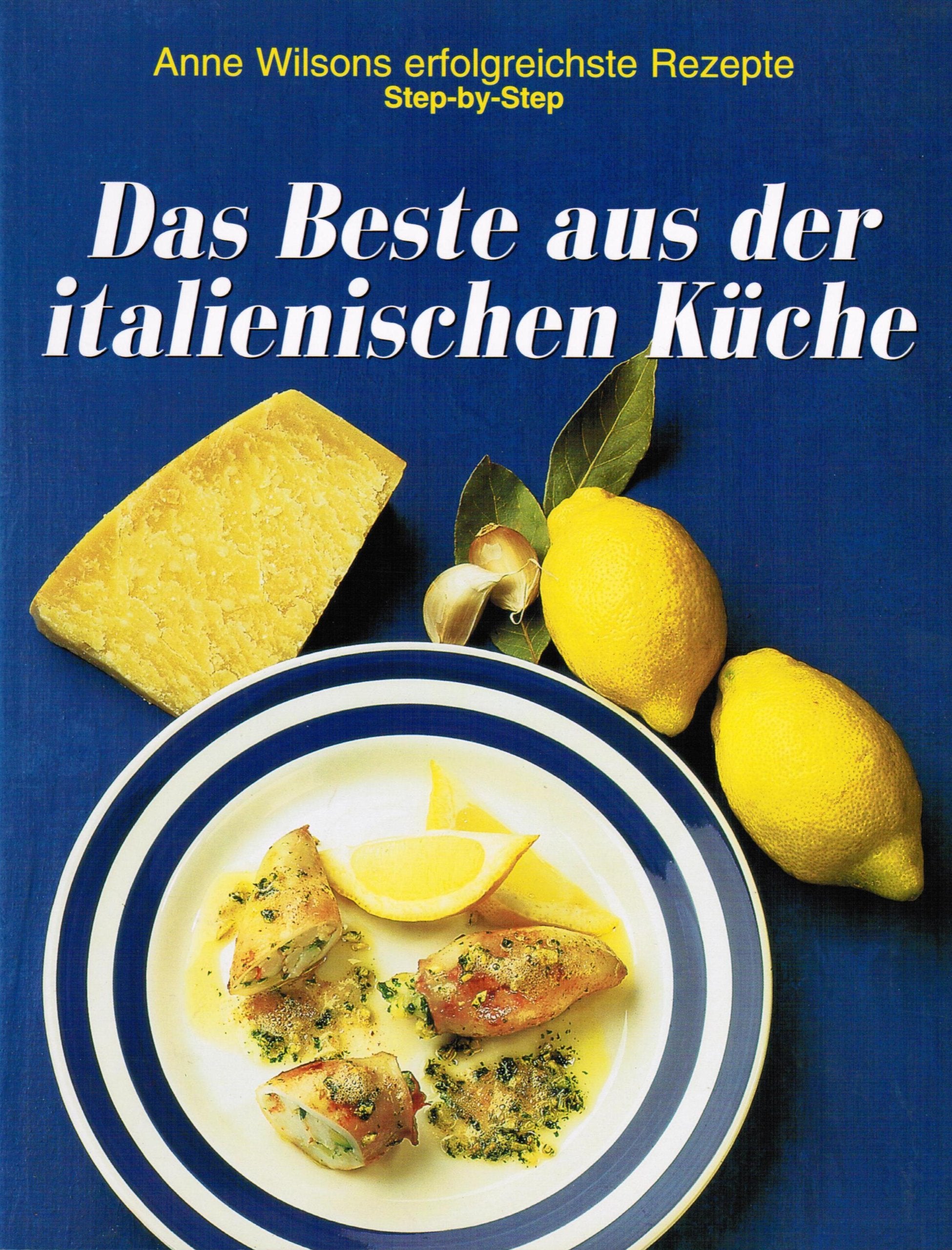 Das Beste aus der italienischen Küche: Anne Wilsons erfolgreichste Rezepte Step-by-Step Books
