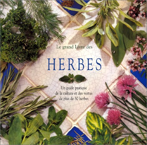 Le Grand Livre Des Herbes. Le Guide Pratique De La Culture, Du Sechage Et Des Vertus De Plus De 50 Herbes Books