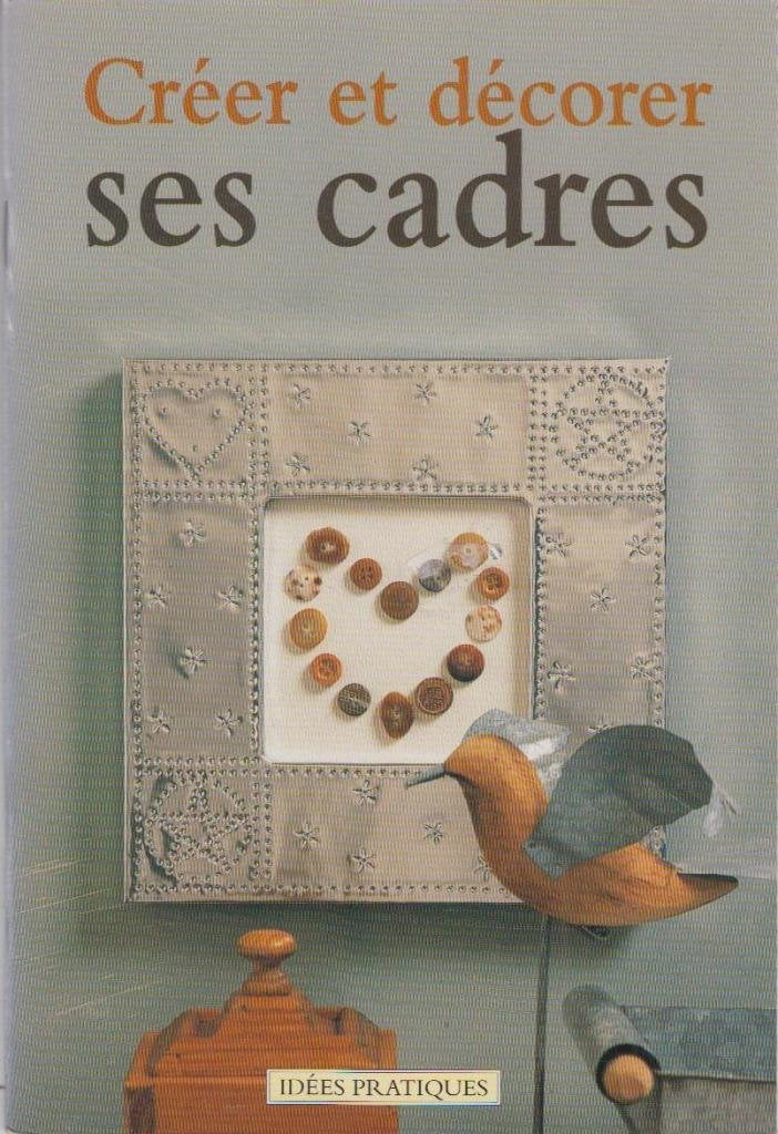 Creer Et Decorer Ses Cadres Books