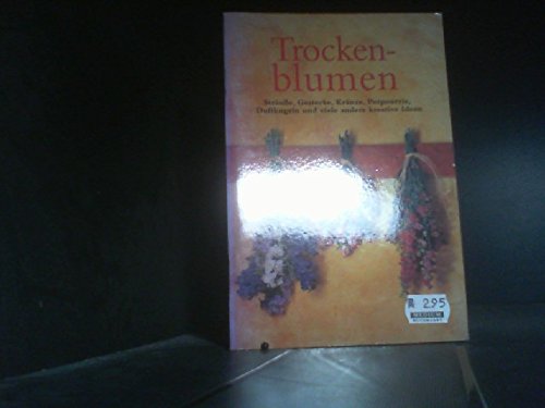 Trockenblumen - Sträuße, Gestecke, Kränze, Potpourris, Duftkugeln und viele andere kreative Ideen Books