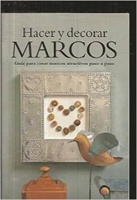 Hacer y decorar marcos. guia para crear marcos atractivos... book