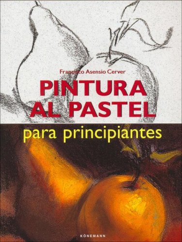Pintura Al Pastel: Artes Para Principantes Arts & Music