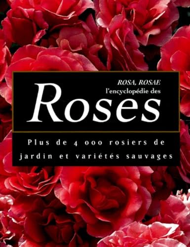 Rosa, Rosae : L'encyclopédie des roses . Plus de 4000 rosiers de jardin et variétés sauvages Garden & Plants