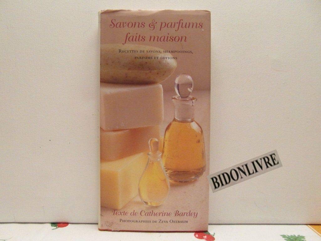 Savons & parfums faits maison: Des savons, des shampooings, parfums et lotions faits maison book