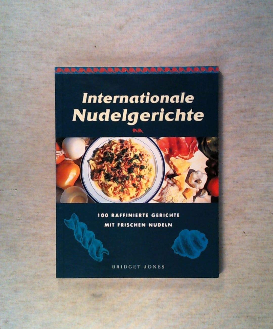 Internationale Nudelgerichte. 100 raffinierte Gerichte mit frischen Nudeln Cooking & Enjoying