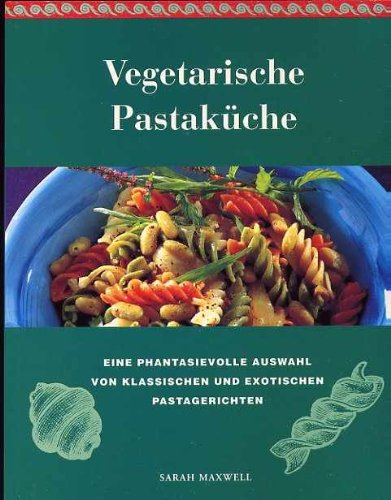 Vegetarische Pastaküche. Eine Auswahl von 100 leckeren und gesunden Pastagerichten Cooking & Enjoying