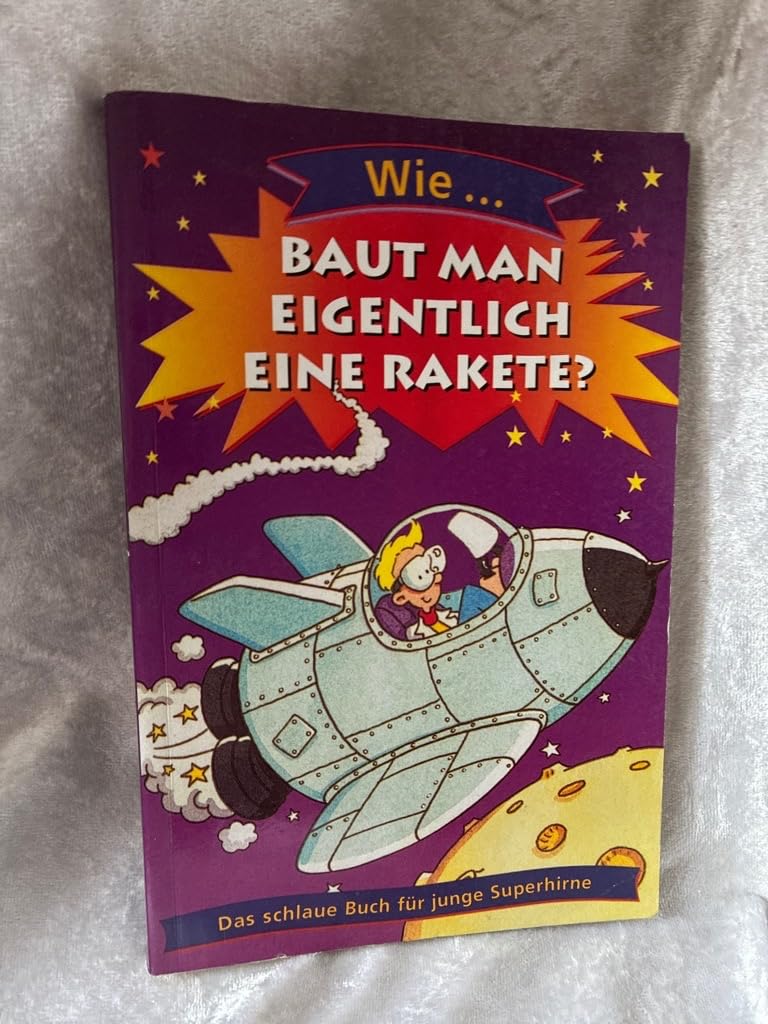 Wie... baut man eigentlich eine Rakete? Das schlaue Buch für junge Superhirne Books
