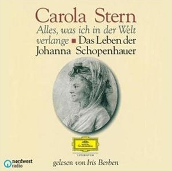 Alles, was ich in der Welt verlange. Das Leben der Johanna Schopenhauer: Gelesen von Iris Berben cd
